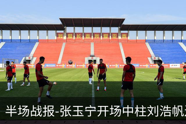 半场战报-张玉宁开场中柱刘浩帆送礼险丢球 国足0-0泰国