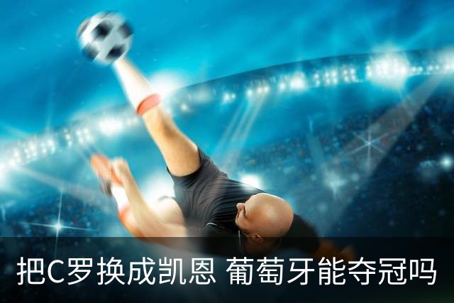 把C罗换成凯恩 葡萄牙能夺冠吗